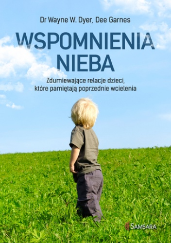 Wspomnienia nieba. Zdumiewające relacje dzieci, które pamiętają poprzednie wcielenia - Dee Garnes, Wayne Dyer Dr