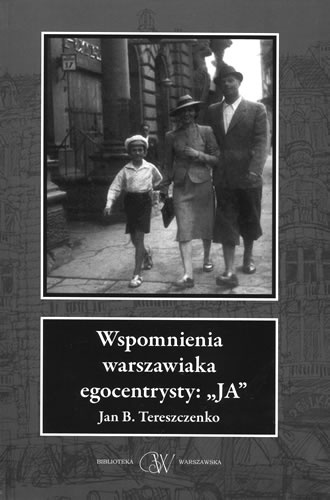 Wspomnienia warszawiaka egocentrysty: "JA" - Jan B. Tereszczenko