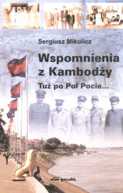Wspomnienia z Kambodży. Tuż po Pol Pocie... - Sergiusz Mikulicz