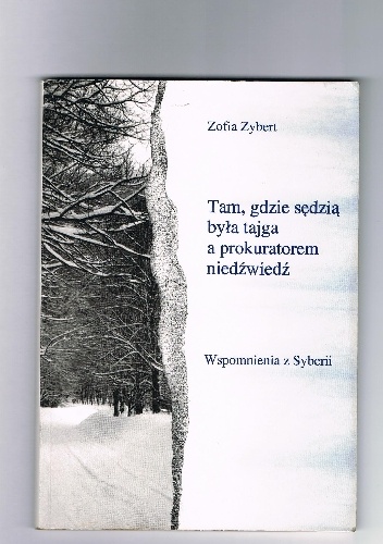 Wspomnienia z Syberii.  „TAM GDZIE SĘDZIĄ BYŁA TAJGA A PROKURATOREM NIEDŹWIEDŹ”