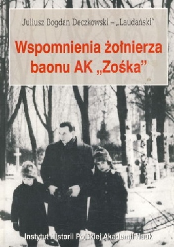 Wspomnienia żołnierza baonu AK "Zośka" - Juliusz Bogdan Deczkowski