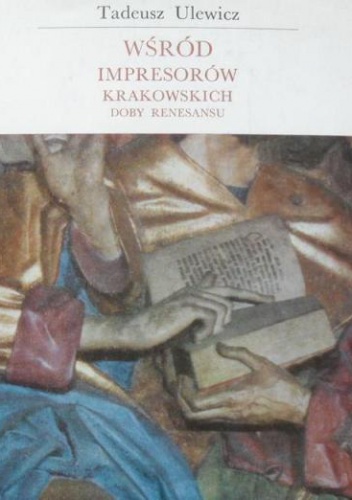 Wśród impresorów krakowskich doby Renesansu - Tadeusz Ulewicz