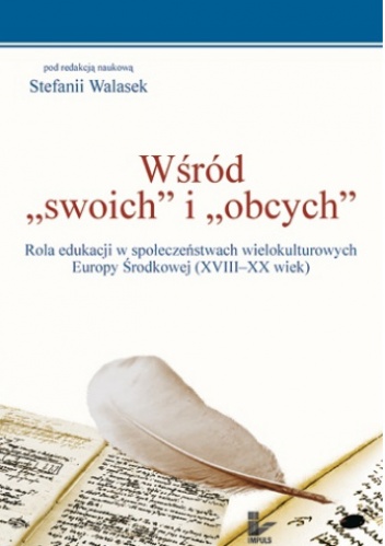 Wśród "swoich" i "obcych". Rola edukacji w społeczeństwach wielokulturowych Europy Środkowej (XVIII-XX wiek) - Stefania Walasek