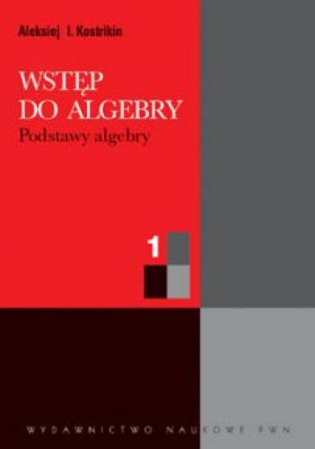 Wstęp do algebry. Cz 1. Podstawy algebry - Aleksiej I. Kostrikin