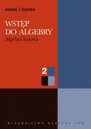 Wstęp do algebry. Cz. 2. Algebra liniowa - Aleksiej I. Kostrikin