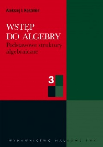 Wstęp do algebry. Cz. 3. Podstawowe struktury algebraiczne - Aleksiej I. Kostrikin