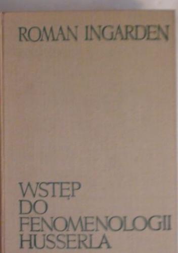 Wstęp do fenomenologii Husserla. Wykłady wygłoszone na uniwersytecie w Oslo (15 wrzesień - 17 listopad 1967) - Roman Ingarden