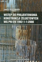 Wstęp do projektowania konstrukcji żelbetowych wg PN-EN 1992-1-1:2008 - Janusz Pędziwiatr