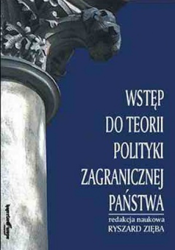 Wstęp do teorii polityki zagranicznej państwa - Ryszard Zięba,  praca zbiorowa