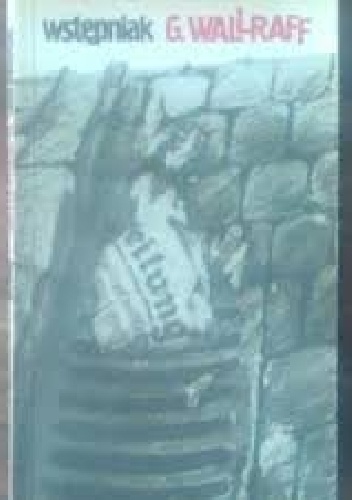 Wstępniak : człowiek, który był w "Bildzie" Hansem Esserem - Günter Wallraff