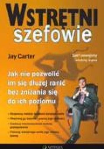 Wstrętni szefowie. Jak nie pozwolić im się dłużej ranić bez zniżania się do ich poziomu - Jay Carter