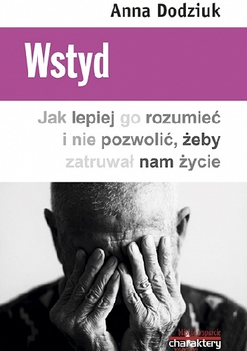 Wstyd. Jak lepiej go rozumieć i nie pozwolić, żeby zatruwał nam życie - Anna Dodziuk