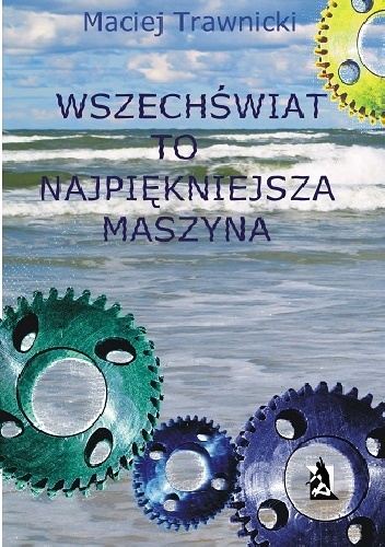 Wszechświat to najpiękniejsza maszyna - Maciej Trawnicki