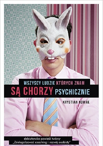 Wszyscy ludzie, których znam, są chorzy psychicznie - Krystian Nowak