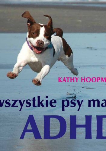 Wszystkie psy mają ADHD - Kathy Hoopmann