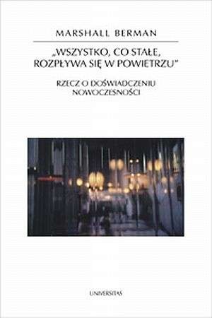 Wszystko, co stałe, rozpływa się w powietrzu. Rzecz o doświadczeniu nowoczesności - Marshall Berman