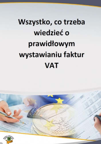 Wszystko, co trzeba wiedzieć o prawidłowym wystawianiu faktur VAT - praca zbiorowa