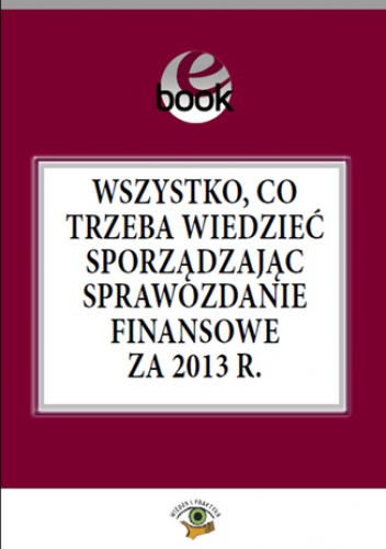 Wszystko, co trzeba wiedzieć sporządzając sprawozdanie finansowe za 2013 rok - Katarzyna Trzpioła dr