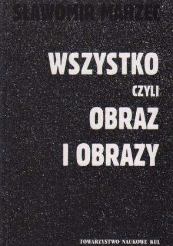 Wszystko czyli obraz i obrazy - Sławomir Marzec