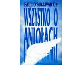 Wszystko o aniołach - Paul O'Sullivan OP