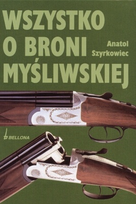 Wszystko o broni myśliwskiej - Anatol Szyrkowiec