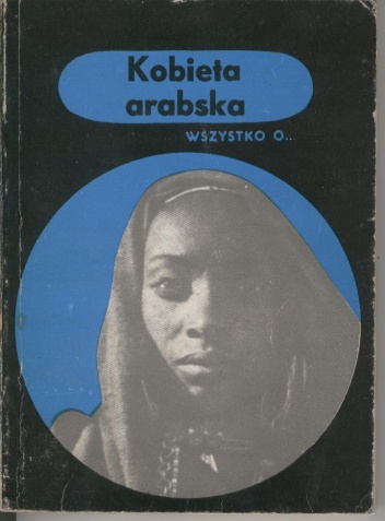 Wszystko o... Kobieta arabska - Wiesława Krajewska