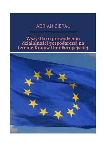 Wszystko o prowadzeniu działalności gospodarczej na terenie krajów Unii Europejskiej - Adrian Ciepał