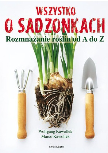 Wszystko o sadzonkach. Rozmnażanie roślin od A do Z - Wolfgang Kawollek