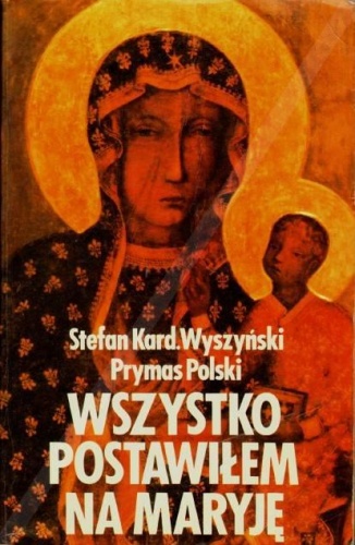 Wszystko postawiłem na Maryję - Stefan Wyszyński