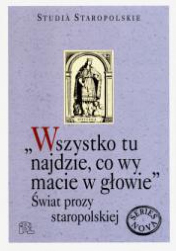"Wszystko tu najdzie, co wy macie w głowie". Świat prozy staropolskiej - praca zbiorowa