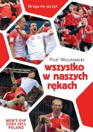 Wszystko w naszych rękach. Droga na szczyt. - Piotr Wesołowski