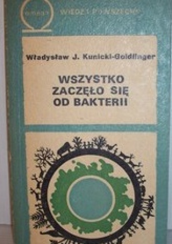Wszystko Zaczęło Się Od Bakterii - Władysław J. H. Kunicki-Goldfinger