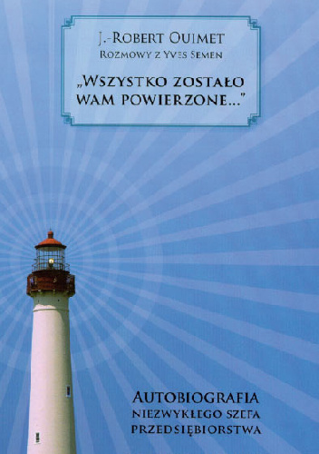 Wszystko zostało wam powierzone. Rozmowy z Yves Semen. Autobiografia niezwykłego szefa przedsiębiorstwa