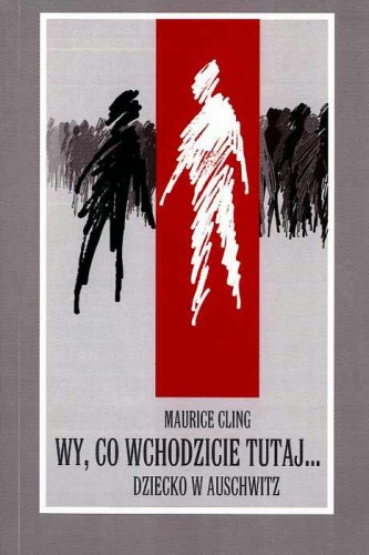Wy, co wchodzicie tutaj... Dziecko w Auschwitz - Maurice Cling