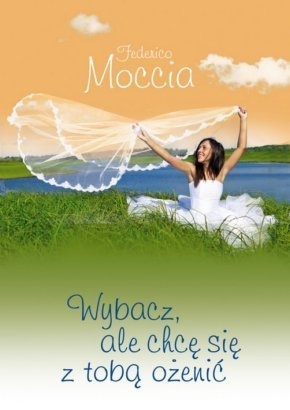 Wybacz, ale chcę się z tobą ożenić - Federico Moccia