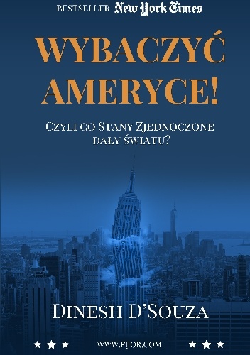 Wybaczyć Ameryce! Czyli co Stany Zjednoczone dały światu - Dinesh D'Souza