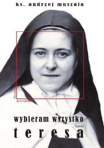 Wybieram wszystko. Życie duchowe wg Teresy Martin - ks. Andrzej Muszala