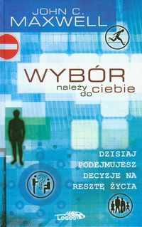 Wybór należy do ciebie - John Calvin Maxwell