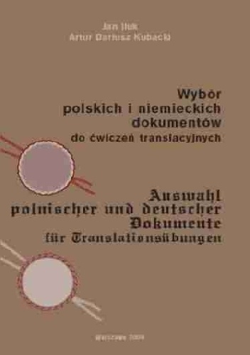 Wybór polskich i niemieckich dokumentów do ćwiczeń translacyjnych. Auswahl polnischer und deutscher Dokumente für Translationsübungen - Artur Dariusz Kubacki, Jan Iluk