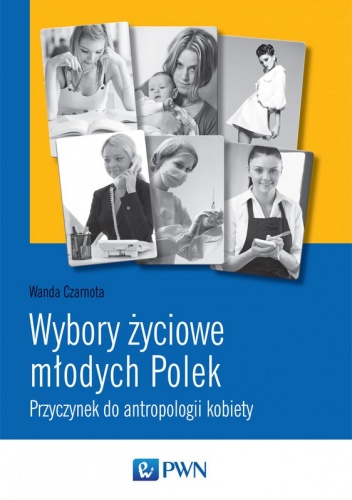 Wybory życiowe młodych Polek. Przyczynek do antropologii kobiety - Wanda Czarnota