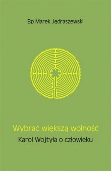 Wybrać większą wolność. Karol Wojtyła o człowieku - Marek Jędraszewski