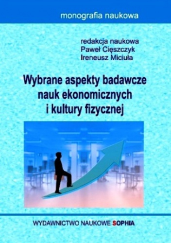 Wybrane aspekty badawcze nauk ekonomicznych i kultury fizycznej (red.) Paweł Cięszczyk, Ireneusz Miciuła