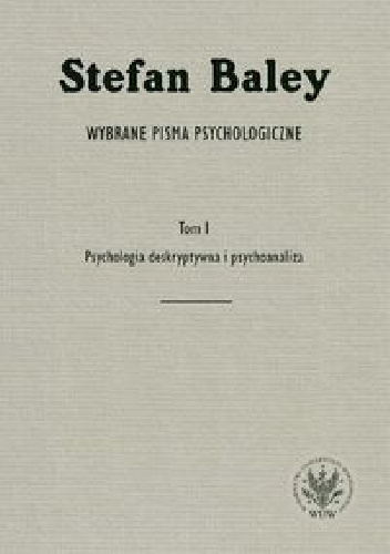 Wybrane pisma psychologiczne. Tom 1. Psychologia deskryptywna i psychoanaliza - Stefan Baley
