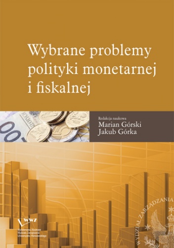 Wybrane problemy polityki monetarnej i fiskalnej - Jakub Górka, Marian Górski