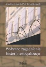Wybrane zagadnienia historii resocjalizacji - Angelika Barczyk, Piotr Paweł Barczyk