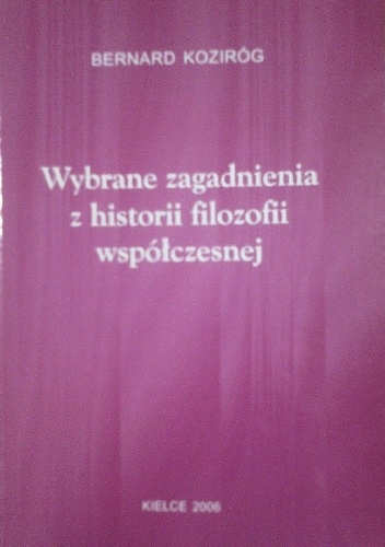 Wybrane zagadnienia z historii filozofii współczesnej - Bernard Koziróg
