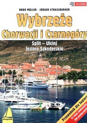 Wybrzeże Chorwacji i Czarnogóry. Split - Ulcinj. Jezioroo Szkoderskie. Przewodnik dla żeglarzy - Bodo Muller, Jurgen Strassburger