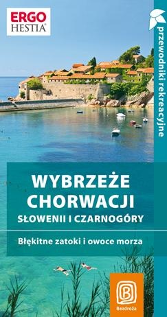 Wybrzeże Chorwacji, Słowenii i Czarnogóry. Błękitne zatoki i owoce morza. Przewodnik rekreacyjny - praca zbiorowa