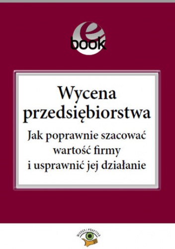 Wycena przedsiębiorstwa. Jak poprawnie szacować wartość firmy i usprawnić jej działanie - Zdończyk Julita