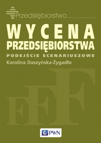 Wycena przedsiębiorstwa. Podejście scenariuszowe - Karolina Daszyńska - Żygadło